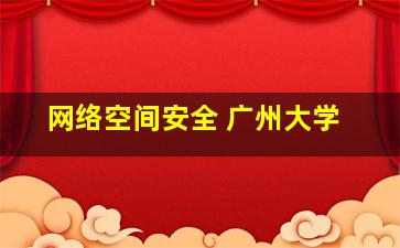 网络空间安全 广州大学